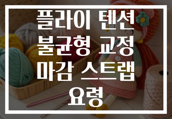 플라이 텐션 불균형 교정 마감 스트랩 요령