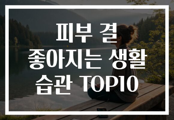 피부 결 좋아지는 생활 습관 TOP10