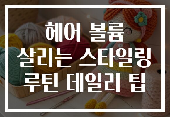 헤어 볼륨 살리는 스타일링 루틴 데일리 팁