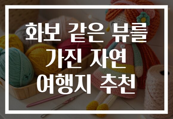 화보 같은 뷰를 가진 자연 여행지 추천