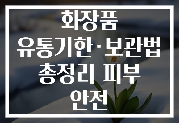 화장품 유통기한·보관법 총정리 피부 안전