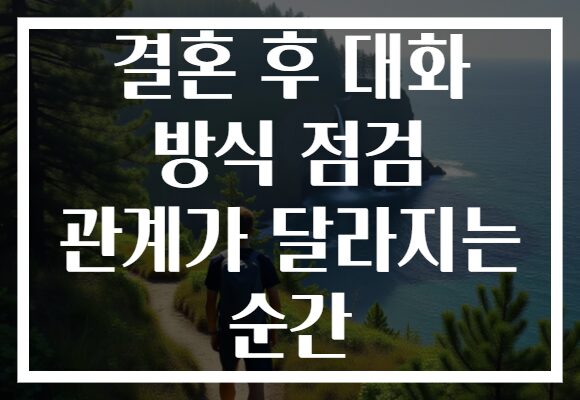 결혼 후 대화 방식 점검 관계가 달라지는 순간