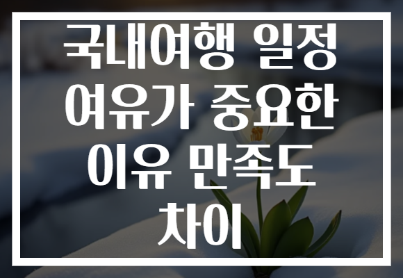 국내여행 일정 여유가 중요한 이유 만족도 차이