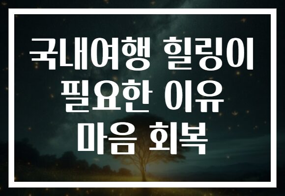 국내여행 힐링이 필요한 이유 마음 회복