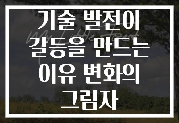 기술 발전이 갈등을 만드는 이유 변화의 그림자