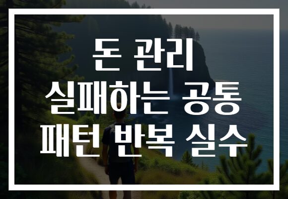 돈 관리 실패하는 공통 패턴 반복 실수
