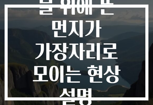 물 위에 뜬 먼지가 가장자리로 모이는 현상 설명