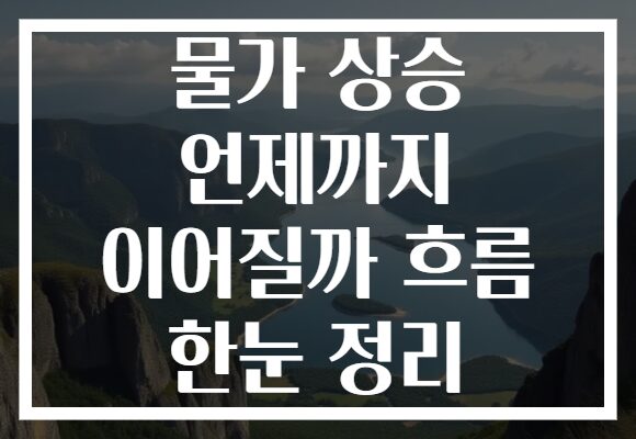 물가 상승 언제까지 이어질까 흐름 한눈 정리