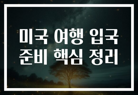 미국 여행 입국 준비 핵심 정리