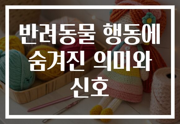 반려동물 행동에 숨겨진 의미와 신호