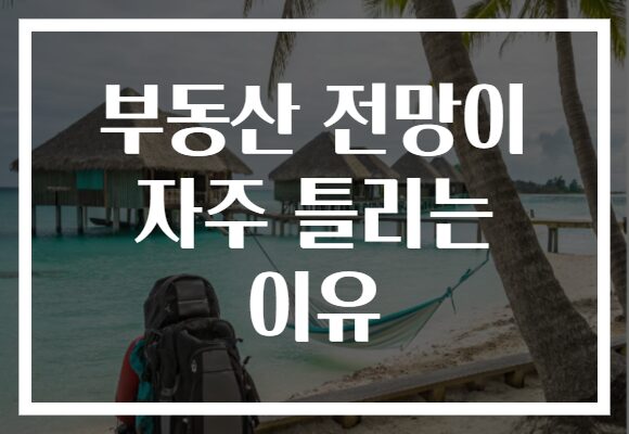 부동산 전망이 자주 틀리는 이유