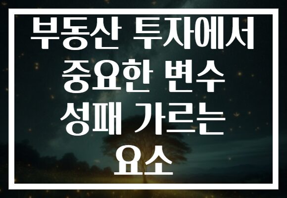 부동산 투자에서 중요한 변수 성패 가르는 요소