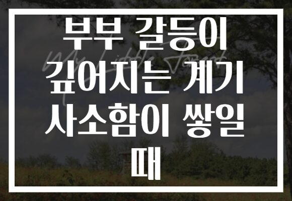 부부 갈등이 깊어지는 계기 사소함이 쌓일 때