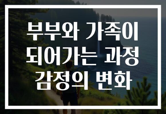 부부와 가족이 되어가는 과정 감정의 변화