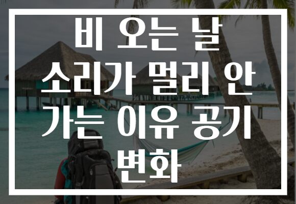 비 오는 날 소리가 멀리 안 가는 이유 공기 변화