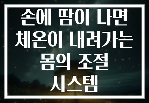 손에 땀이 나면 체온이 내려가는 몸의 조절 시스템