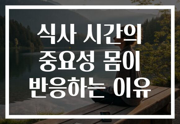 식사 시간의 중요성 몸이 반응하는 이유