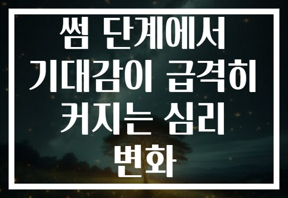 썸 단계에서 기대감이 급격히 커지는 심리 변화
