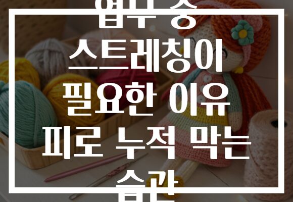 업무 중 스트레칭이 필요한 이유 피로 누적 막는 습관