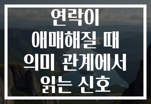 연락이 애매해질 때 의미 관계에서 읽는 신호