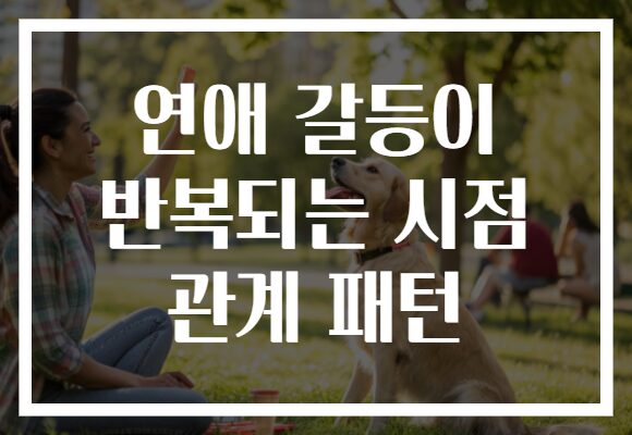 연애 갈등이 반복되는 시점 관계 패턴