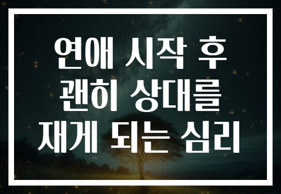 연애 시작 후 괜히 상대를 재게 되는 심리