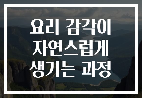 요리 감각이 자연스럽게 생기는 과정