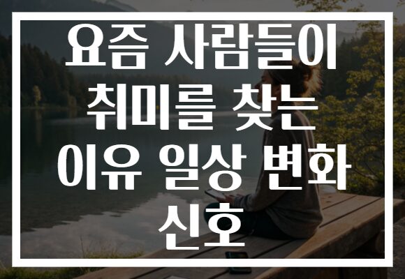 요즘 사람들이 취미를 찾는 이유 일상 변화 신호