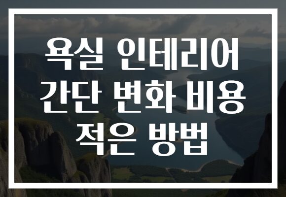 욕실 인테리어 간단 변화 비용 적은 방법