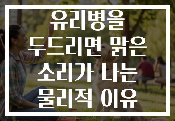 유리병을 두드리면 맑은 소리가 나는 물리적 이유