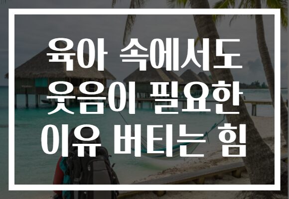 육아 속에서도 웃음이 필요한 이유 버티는 힘