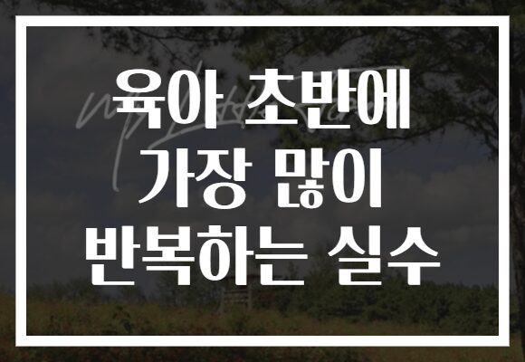 육아 초반에 가장 많이 반복하는 실수