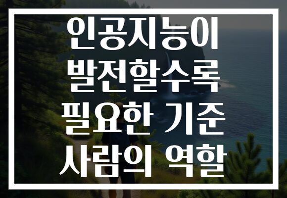 인공지능이 발전할수록 필요한 기준 사람의 역할