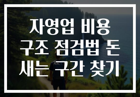 자영업 비용 구조 점검법 돈 새는 구간 찾기