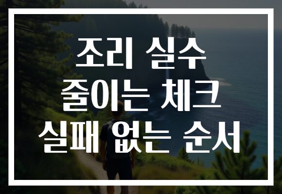 조리 실수 줄이는 체크 실패 없는 순서