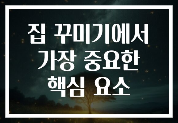 집 꾸미기에서 가장 중요한 핵심 요소