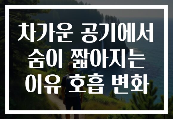 차가운 공기에서 숨이 짧아지는 이유 호흡 변화