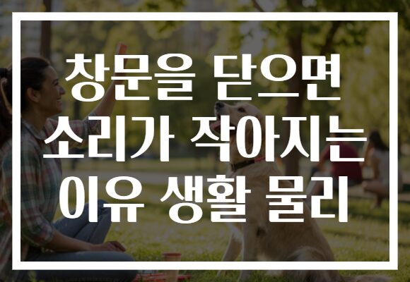 창문을 닫으면 소리가 작아지는 이유 생활 물리