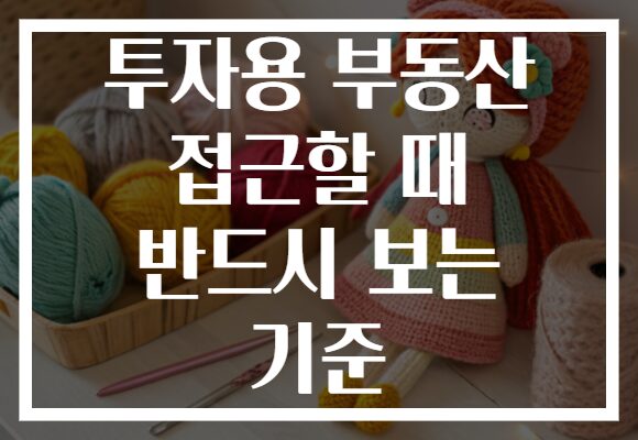 투자용 부동산 접근할 때 반드시 보는 기준
