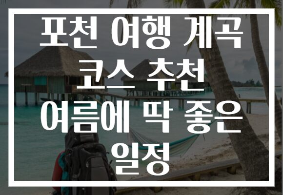 포천 여행 계곡 코스 추천 여름에 딱 좋은 일정