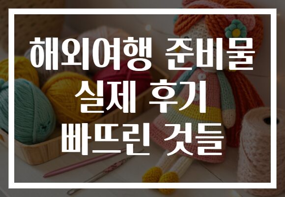 해외여행 준비물 실제 후기 빠뜨린 것들