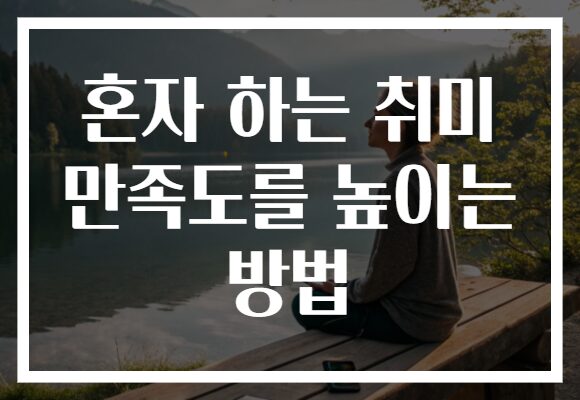 혼자 하는 취미 만족도를 높이는 방법