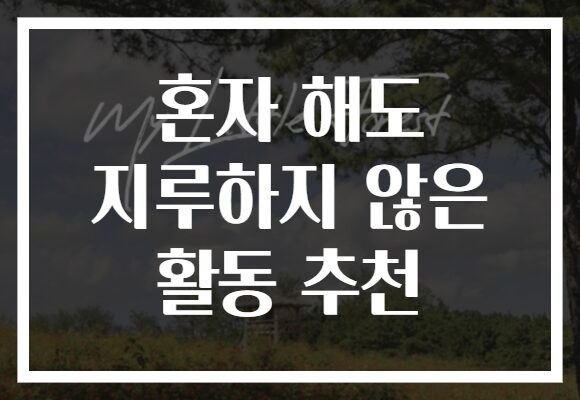혼자 해도 지루하지 않은 활동 추천