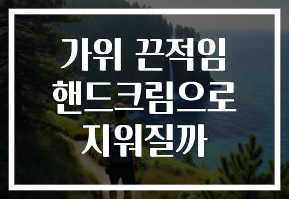 가위 끈적임 핸드크림으로 지워질까