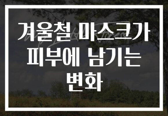 겨울철 마스크가 피부에 남기는 변화