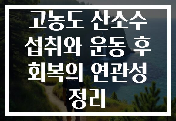 고농도 산소수 섭취와 운동 후 회복의 연관성 정리