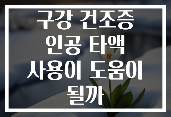 구강 건조증 인공 타액 사용이 도움이 될까