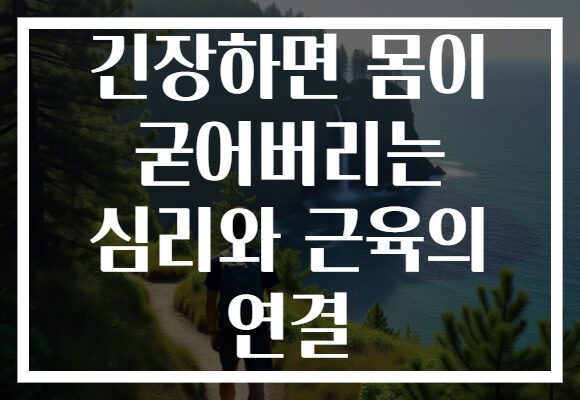 긴장하면 몸이 굳어버리는 심리와 근육의 연결