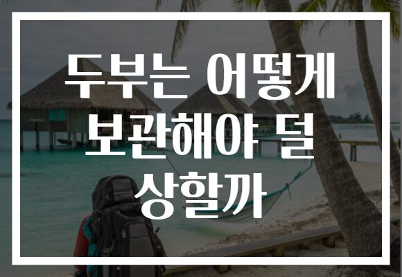 두부는 어떻게 보관해야 덜 상할까