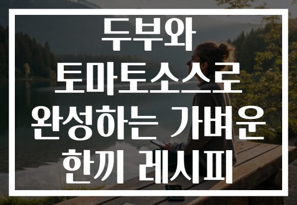 두부와 토마토소스로 완성하는 가벼운 한끼 레시피